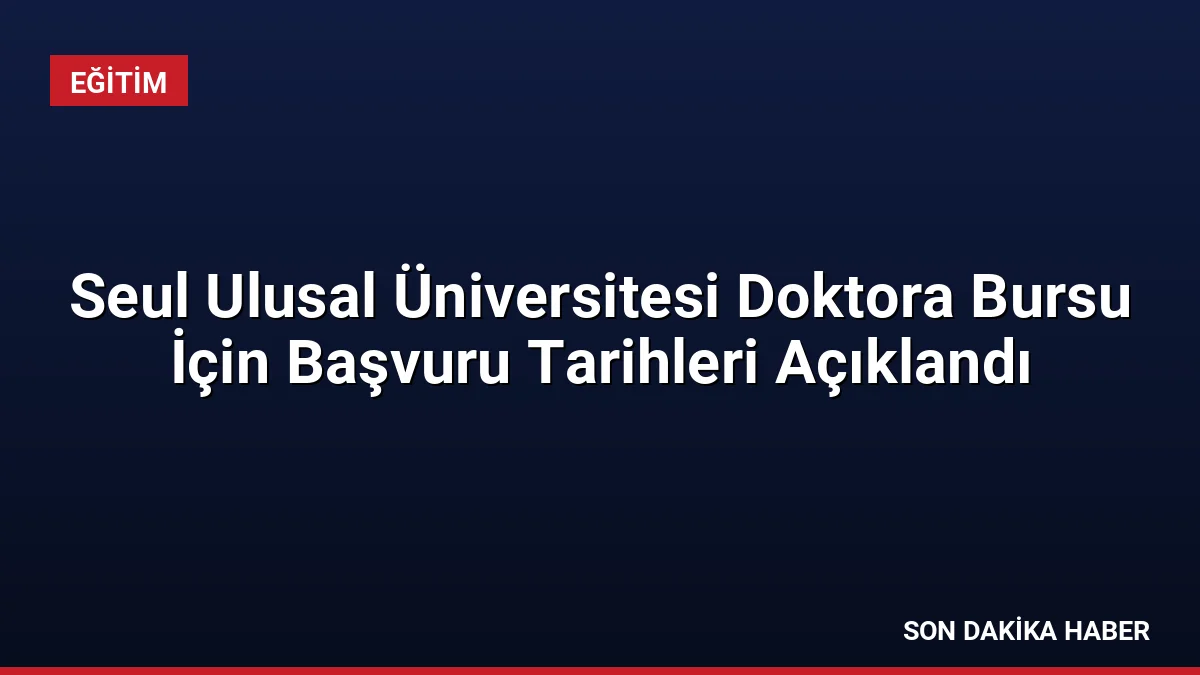 Seul Ulusal Üniversitesi Doktora Bursu İçin Başvuru Tarihleri Açıklandı